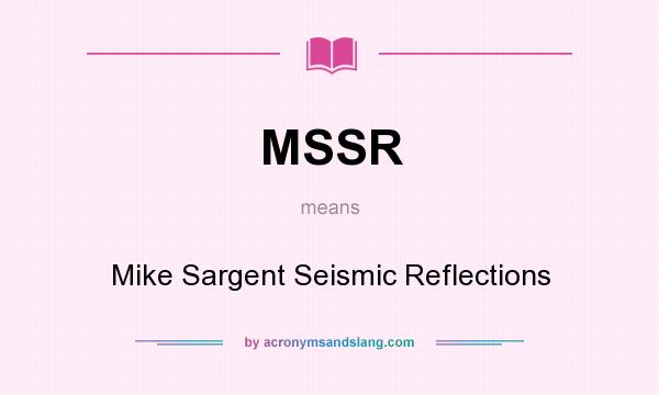 What does MSSR mean? It stands for Mike Sargent Seismic Reflections