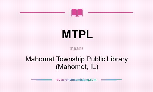 What does MTPL mean? It stands for Mahomet Township Public Library (Mahomet, IL)
