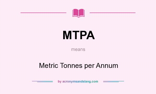 What does MTPA mean? It stands for Metric Tonnes per Annum