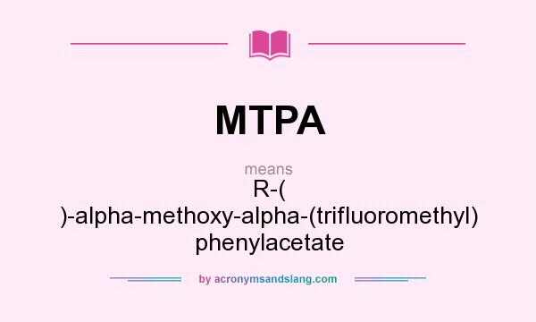 What does MTPA mean? It stands for R-( )-alpha-methoxy-alpha-(trifluoromethyl) phenylacetate