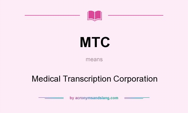 What does MTC mean? It stands for Medical Transcription Corporation