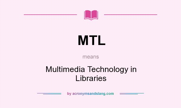 What does MTL mean? It stands for Multimedia Technology in Libraries