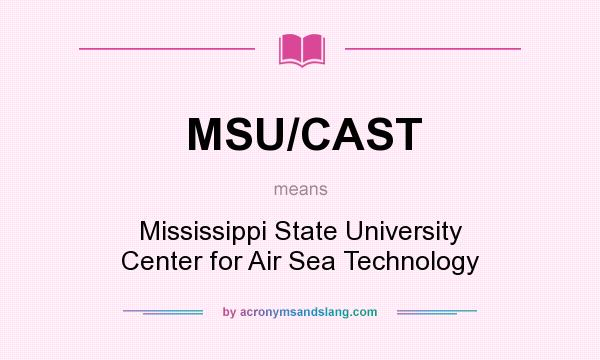 What does MSU/CAST mean? It stands for Mississippi State University Center for Air Sea Technology