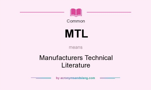 What does MTL mean? It stands for Manufacturers Technical Literature