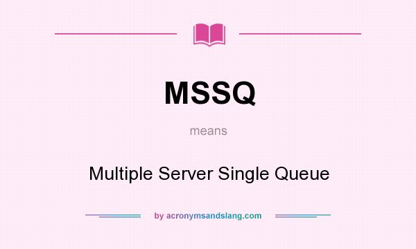 What does MSSQ mean? It stands for Multiple Server Single Queue