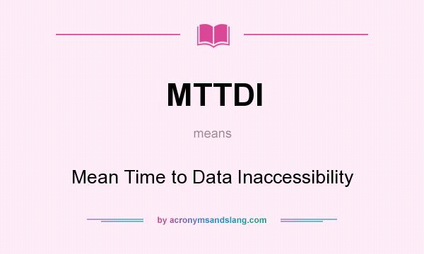 What does MTTDI mean? It stands for Mean Time to Data Inaccessibility