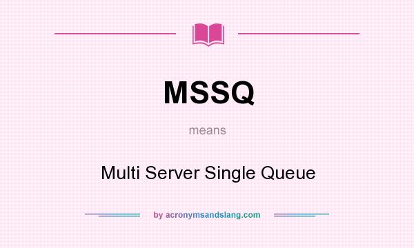What does MSSQ mean? It stands for Multi Server Single Queue