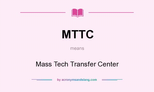 What does MTTC mean? It stands for Mass Tech Transfer Center