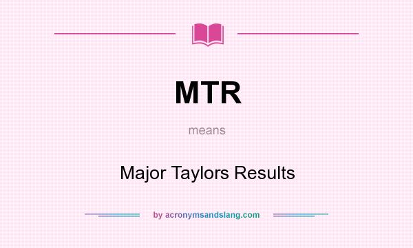 What does MTR mean? It stands for Major Taylors Results