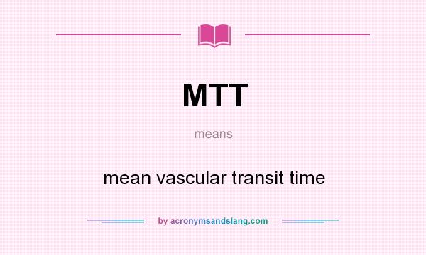 What does MTT mean? It stands for mean vascular transit time