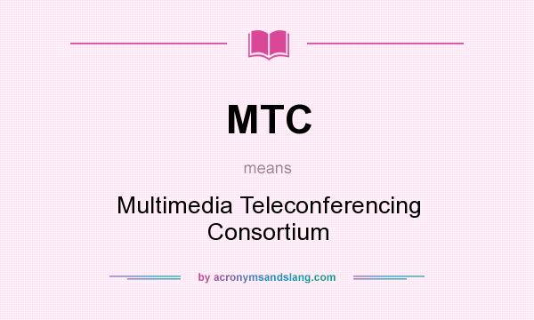 What does MTC mean? It stands for Multimedia Teleconferencing Consortium