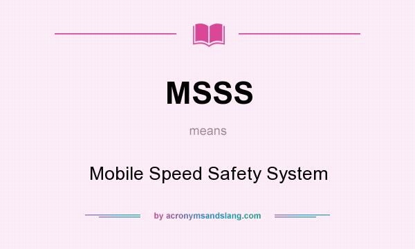 What does MSSS mean? It stands for Mobile Speed Safety System
