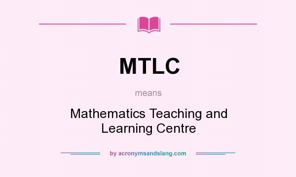 What does MTLC mean? It stands for Mathematics Teaching and Learning Centre