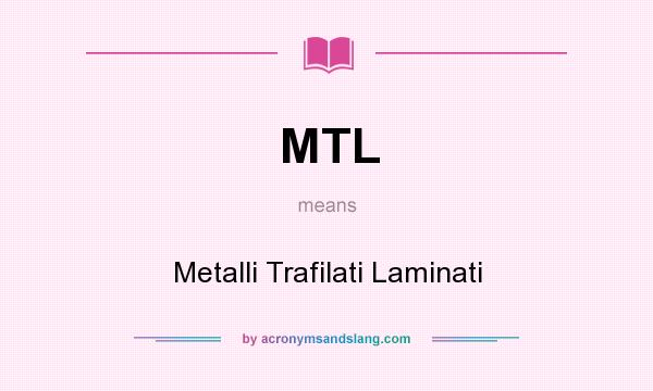 What does MTL mean? It stands for Metalli Trafilati Laminati