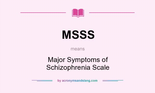 What does MSSS mean? It stands for Major Symptoms of Schizophrenia Scale
