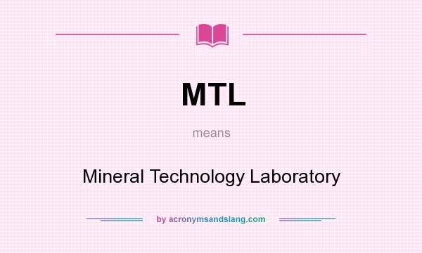 What does MTL mean? It stands for Mineral Technology Laboratory