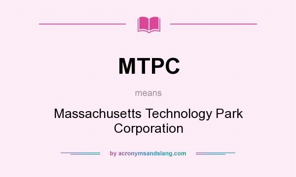 What does MTPC mean? It stands for Massachusetts Technology Park Corporation