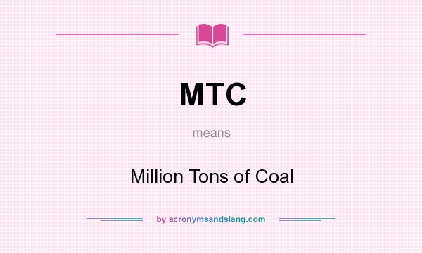 What does MTC mean? It stands for Million Tons of Coal
