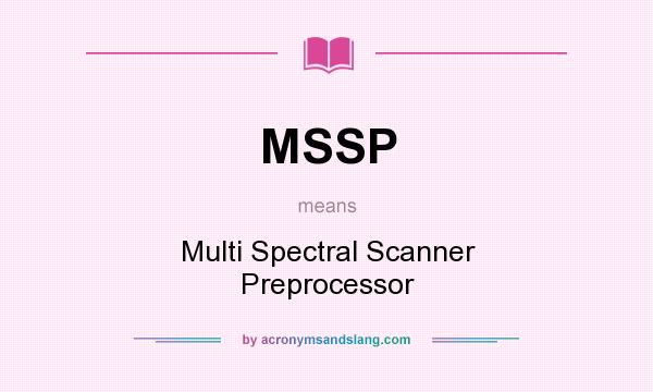 What does MSSP mean? It stands for Multi Spectral Scanner Preprocessor