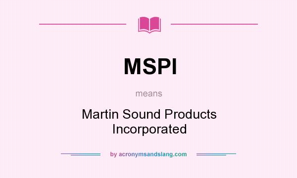 What does MSPI mean? It stands for Martin Sound Products Incorporated