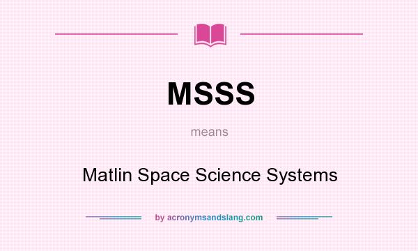 What does MSSS mean? It stands for Matlin Space Science Systems
