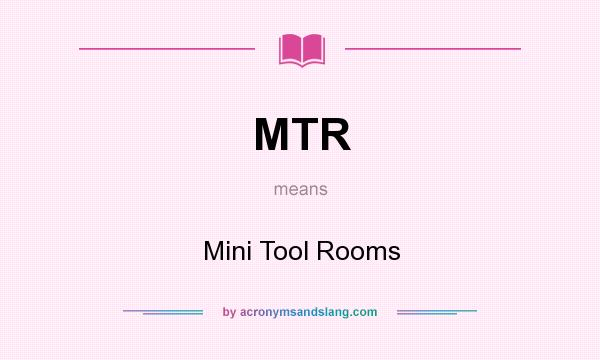 What does MTR mean? It stands for Mini Tool Rooms
