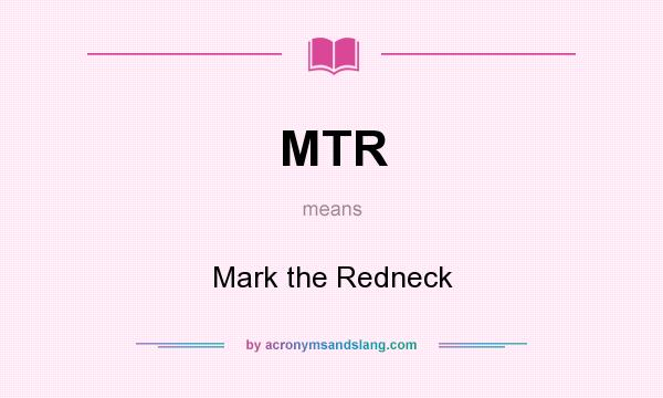 What does MTR mean? It stands for Mark the Redneck