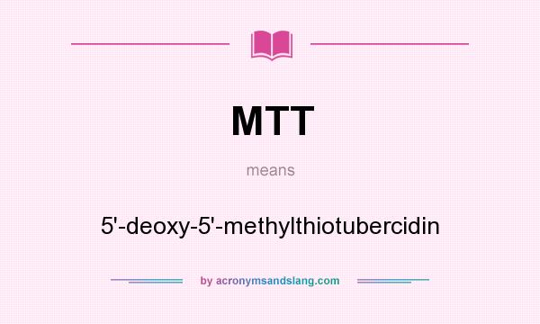 What does MTT mean? It stands for 5`-deoxy-5`-methylthiotubercidin