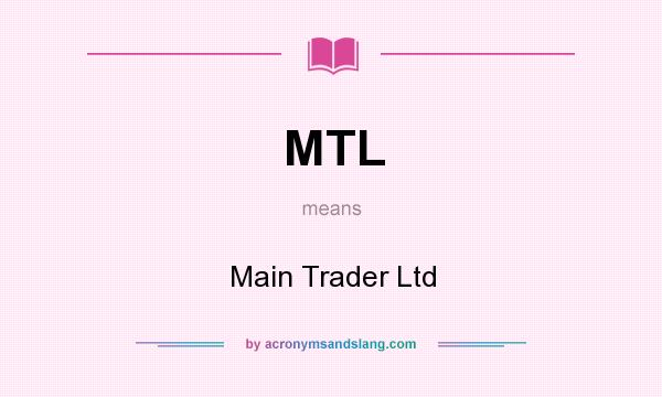 What does MTL mean? It stands for Main Trader Ltd
