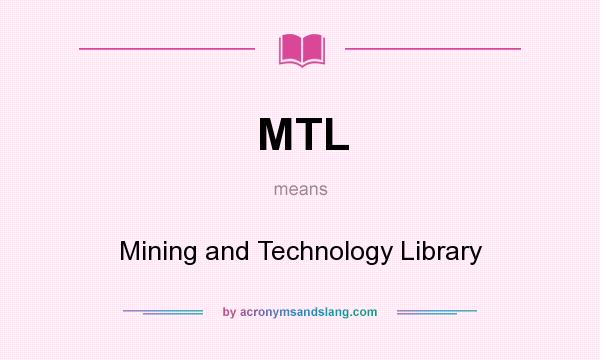 What does MTL mean? It stands for Mining and Technology Library
