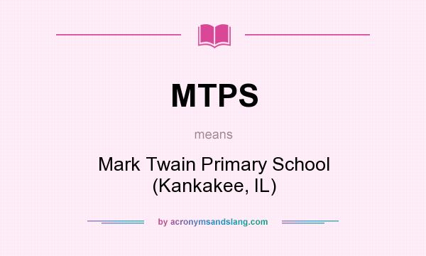 What does MTPS mean? It stands for Mark Twain Primary School (Kankakee, IL)