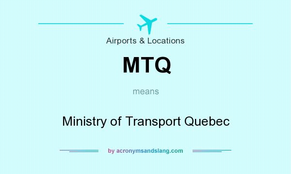 What does MTQ mean? It stands for Ministry of Transport Quebec