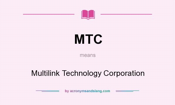What does MTC mean? It stands for Multilink Technology Corporation