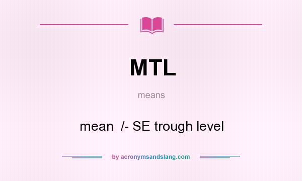 What does MTL mean? It stands for mean  /- SE trough level