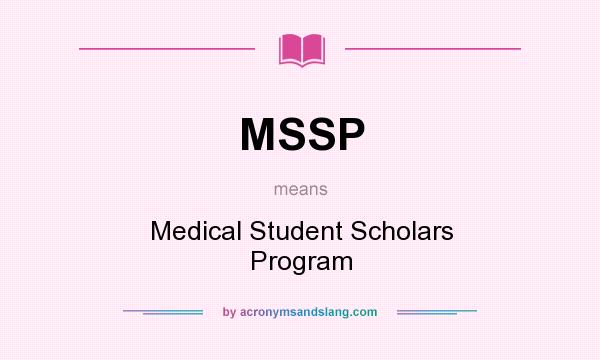 What does MSSP mean? It stands for Medical Student Scholars Program