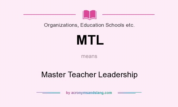 What does MTL mean? It stands for Master Teacher Leadership
