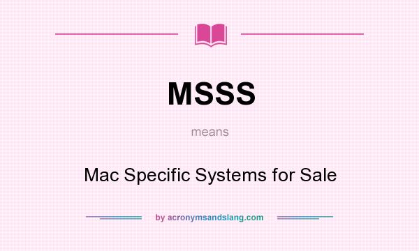 What does MSSS mean? It stands for Mac Specific Systems for Sale