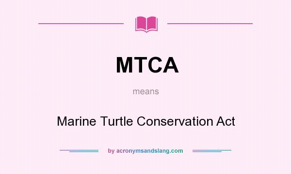 What does MTCA mean? It stands for Marine Turtle Conservation Act
