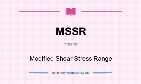 What does MSSR mean? It stands for Modified Shear Stress Range