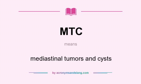 What does MTC mean? It stands for mediastinal tumors and cysts