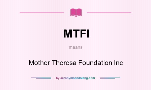 What does MTFI mean? It stands for Mother Theresa Foundation Inc