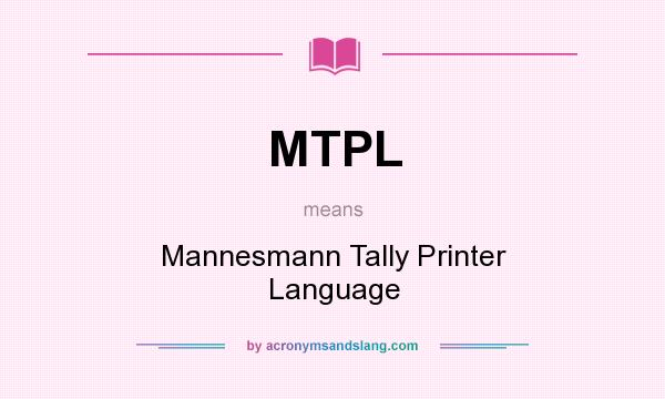 What does MTPL mean? It stands for Mannesmann Tally Printer Language