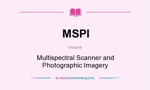 What does MSPI mean? It stands for Multispectral Scanner and Photographic Imagery
