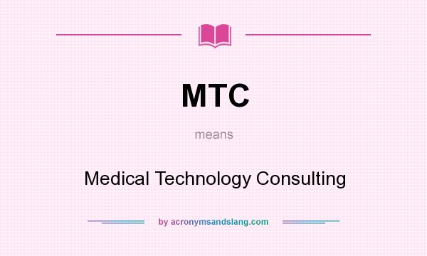 What does MTC mean? It stands for Medical Technology Consulting