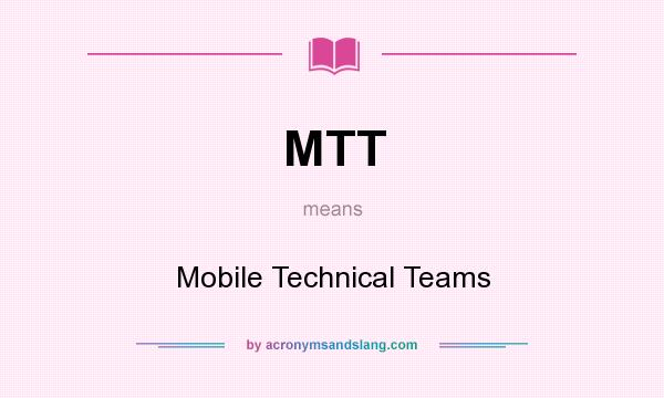 What does MTT mean? It stands for Mobile Technical Teams