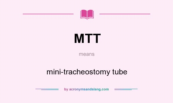 What does MTT mean? It stands for mini-tracheostomy tube