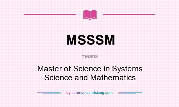 What does MSSSM mean? It stands for Master of Science in Systems Science and Mathematics