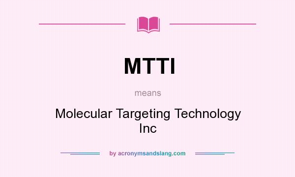 What does MTTI mean? It stands for Molecular Targeting Technology Inc