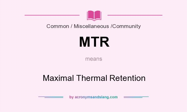 What does MTR mean? It stands for Maximal Thermal Retention