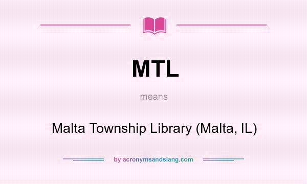 What does MTL mean? It stands for Malta Township Library (Malta, IL)